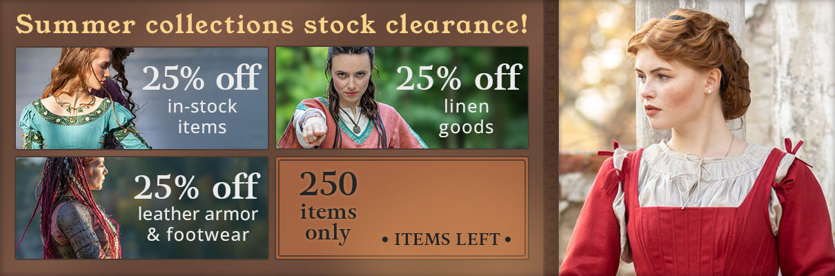 Summer collections stock clearance! 25% off in-stock items 25% off linen goods 25% off leather armor & footwear 250 items only